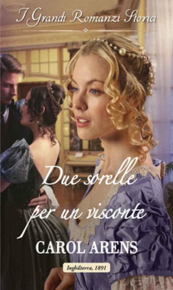 Harmony Grandi Romanzi Storici - Due sorelle per un visconte Di Carol Arens