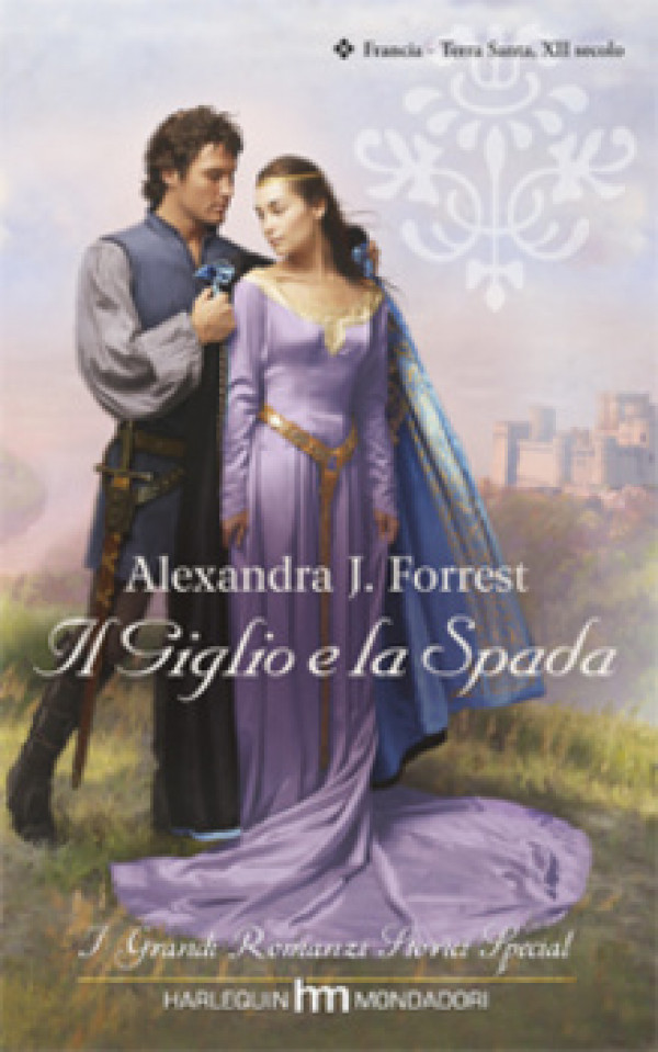 Harmony Grandi Romanzi Storici Special - IL GIGLIO E LA SPADA Di Alexandra J. Forrest
