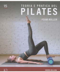 Teoria e Pratica del Pilates - Foam Roller - Uscita n.15 - 18 Giugno 2025 - Settimanale