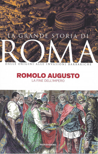 La grande storia di Roma -Romolo Augusto - La fine dell'impero - n. 33-  9 /8/2022- settimanale - 143 pagine