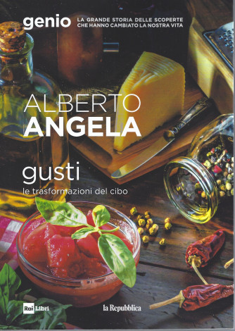 Alberto Angela - Gusti - Le trasformazioni del cibo- n. 3 - 21/4/2022 - 185 pagine