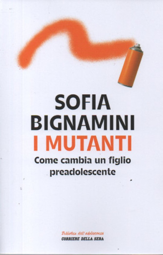 Sofia Bignamini - I mutanti  - Come cambia un figlio preadolescente-  n. 6 - settimanale -252 pagine