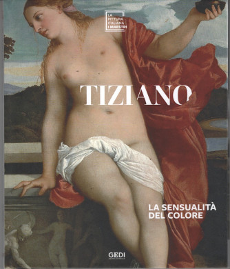 La pittura italiana - I maestri - Tiziano- La sensualità del colore - n. 4 - copertina rigida