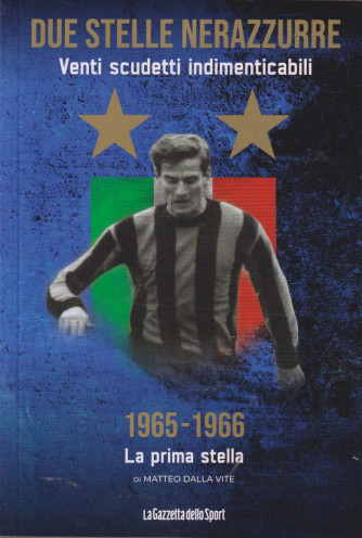 Due stelle nerazzurre -Venti scudetti indimenticabili -1965-1966 - La prima stella - di Matteo Della Vite -  n. 10- settimanale - 142 pagine -