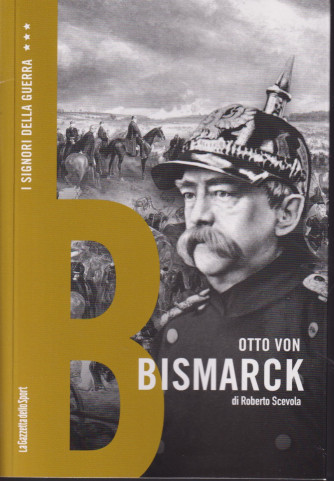 I Signori della Guerra - n. 25 -Otto Von Bismark di Roberto Scevola-   settimanale - 159 pagine