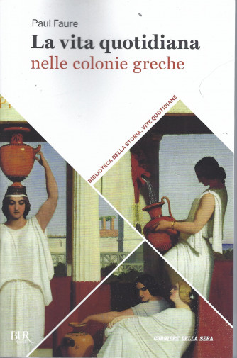La vita quotidiana nelle colonie greche - n. 3 - settimanale- 410 pagine