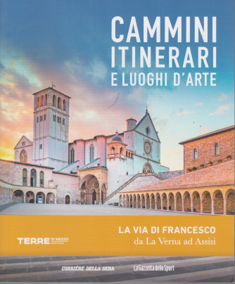 Cammini itinerari e luoghi d'arte - La via di Francesco da La Verna ad Assisi - n. 4  - settimanale -