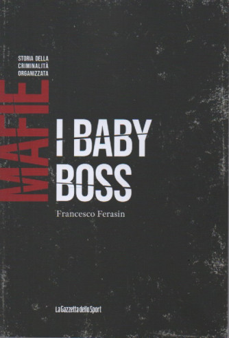 Mafie -Storia della criminalità organizzata   - I baby boss - Francesco Ferasin   n. 46-    settimanale - 153 pagine