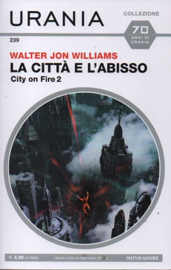Urania Collezione - n.239 - Walter Jon Williams - La città e l'abisso. City on Fire 2  - dicembre  2022 - mensile