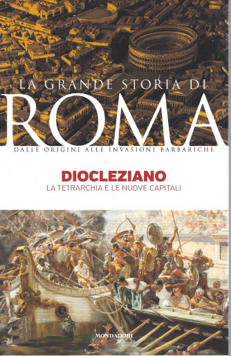 La grande storia di Roma -Diocleziano - La tetrarchia e le nuove capitali-   n. 26-   21/62022- settimanale - 143 pagine