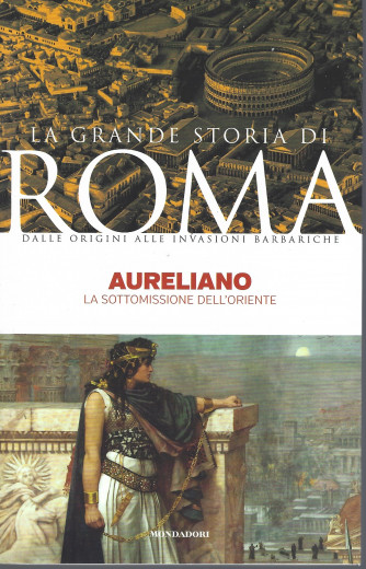 La grande storia di Roma -Aureliano - La sottomissione dell'oriente-   n. 25-   14/62022- settimanale - 143 pagine