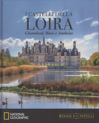 National Geographic - Regge e Castelli - I Castelli della Loira: Chambord, Blois e Amboise - Uscita n.3 - 4 Ottobre 2025 - Settimanale