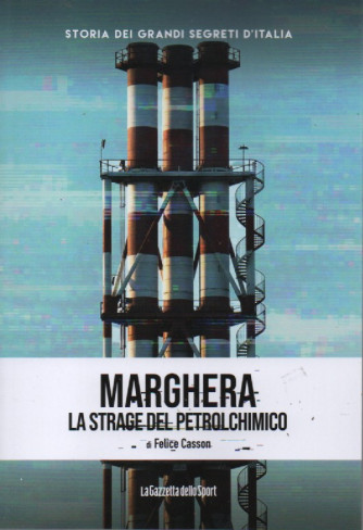 Storia dei grandi segreti d'Italia -Marghera - La strage del petrolchimico-di Felice Casson -     n.68  - settimanale