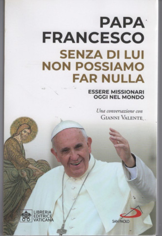 Papa Francesco:Senza di lui non possiamo far nulla.  Una conversazione con Gianni Valente