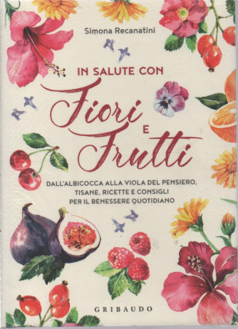 I libri di Sorrisi 4 - n. 5-In salute con fiori e frutti - Simona Recanatini- 14/4/2023 - settimanale - copertina rigida