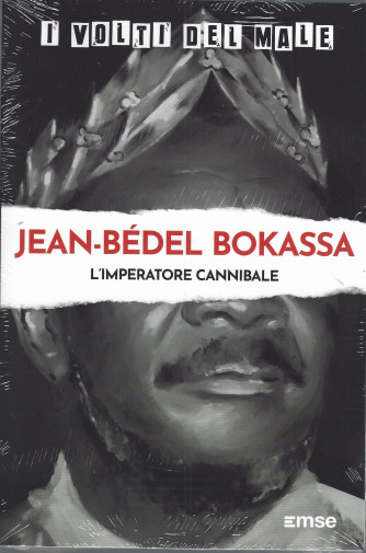 I volti del male -Jean Bedel Bokassa - L'imperatore cannibale- n. 30-12/3/2024 - settimanale