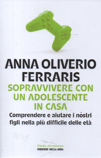 Anna Oliverio Ferraris - Sopravvivere con un adolescente in casa - Comprendere e aiutare i nostri figli nella più difficile delle età -  n. 3 - settimanale - 180 pagine