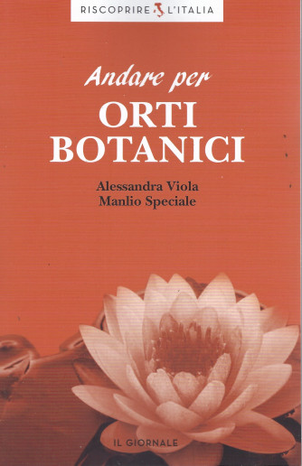Riscoprire l'Italia - Andare per orti botanici - Alessandra Viola - Manlio Speciale - 144 pagine
