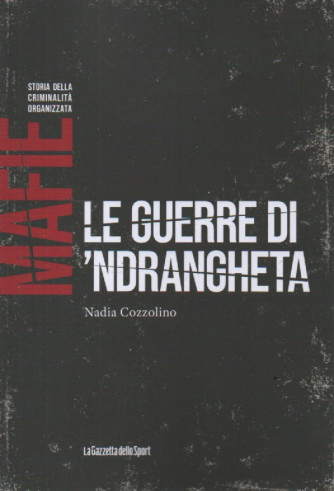 Mafie -Storia della criminalità organizzata   -Le guerre di 'ndrangheta - Nadia Cozzolino - n. 50-    settimanale - 154 pagine