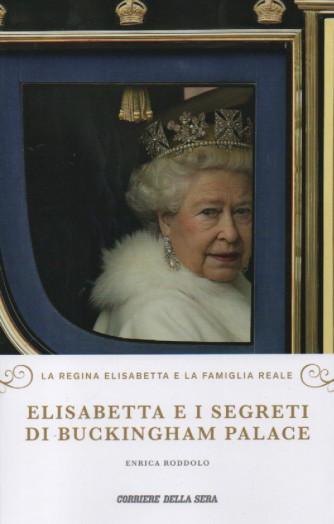 Elisabetta e i segreti di Buckingham Palace - Enrica Roddolo - n. 1 - settimanale - 250 pagine