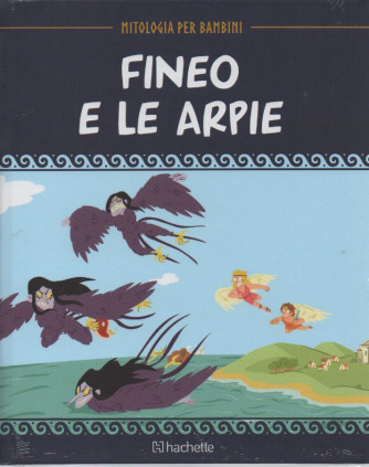 Mitologia per bambini -Fineo e le arpie -   n. 37  -16/9/2022 - settimanale - copertina rigida