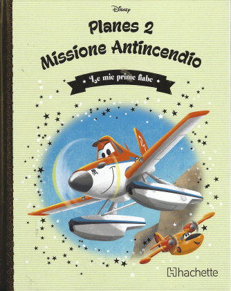 Le mie prime fiabe -Planes 2 Missione antincendio -n.48  -27/7/2022- settimanale - copertina rigida