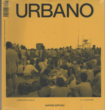 Urbano Magazine - Semestrale n. 7 Novembre 2023  "Sapere Diffuso"