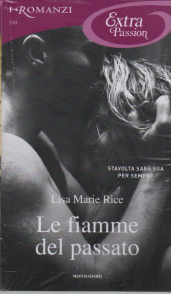 I Romanzi Extra Passion   -Le fiamme del passato - Lisa Marie Rice -  n. 160- mensile -aprile  2024
