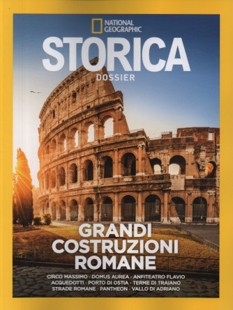 National Geographic - Storica  Dossier -Grandi costruzioni romane    -  n. 24 - febbraio 2024 -bimestrale