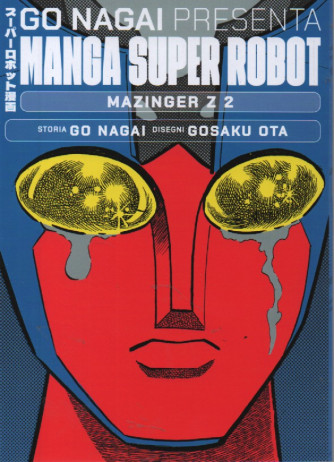 Go Nagai presenta Manga super robot -Mazinger Z2 - Storia Go Nagai - Disegni Gosaku Ota- 21/10/2023 - quattordicinale