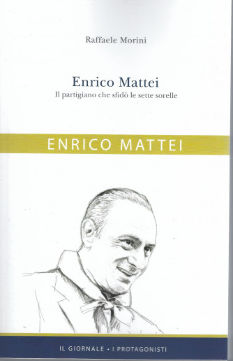 Enrico Mattei - Il partigiano che sfidò le sette sorelle - Raffaele Morini - n. 8 -  334  pagine