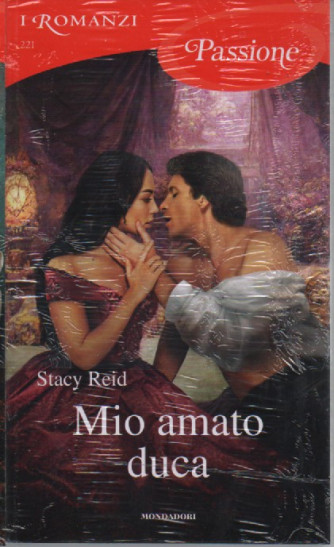 I Romanzi Passione  -Mio amato duca - Stacy Reid -n. 221 -  marzo 2023- mensile