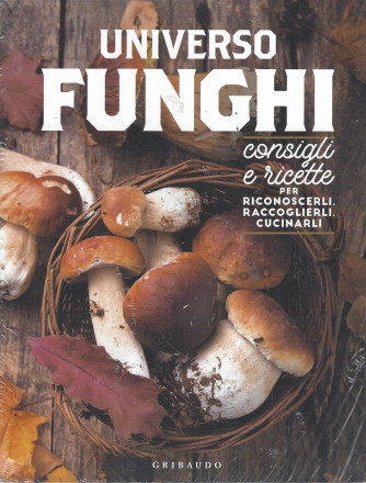 Universo funghi - Consigli e ricette per riconoscerli, raccoglierli, cucinarli. - Gribaudo