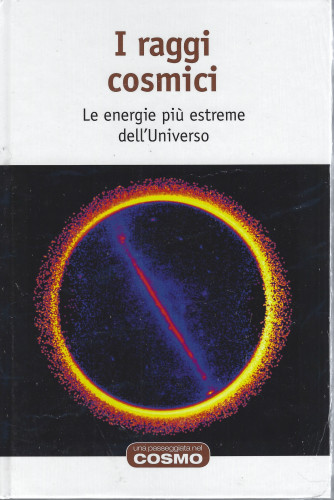 I raggi cosmici - Le energie più estreme dell'Universo-  n. 17 - settimanale - 3/6/2022 - copertina rigida
