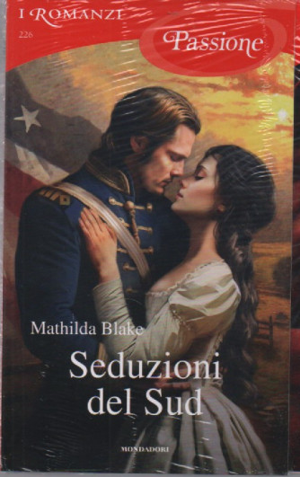 I Romanzi Passione  -Seduzioni del Sud - Mathilda Blake  -n. 226- settembre  2023- mensile
