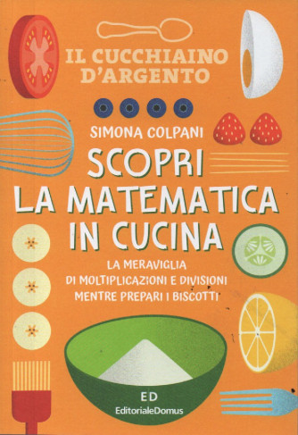 Il Cucchiaino D'argento - n. 10 - Simona Colpani - Scopri la matematica in cucina-  trimestrale - 9/6/2023- 119 pagine