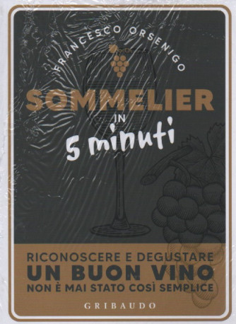 Sommelier in 5 minuti - Francesco Orsenigo - Riconoscere e degustare un buon vino non è mai stato così semplice - Gribaudo