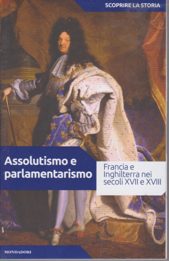 Scoprire la storia - n.26  - Assolutismo e parlamentarismo  -15/6/2021- settimanale - 159  pagine