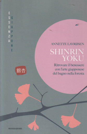 Collana Essenza Giappone -Shinrin Yoku - Annette Lavrijsen-Ritrovare il benessere con l'arte giapponese del bagno nella foresta -  n. 10 - 18/6/2024 - settimanale- 180 pagine