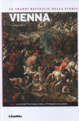 Le grandi battaglie della storia -Vienna di Dario Testi- n. 18 - 1683 - La sconfitta finale degli ottomani in Europa-  18/9/2023 -143 pagine