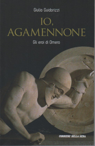 Io, Agamennone - Gli eroi di Omero- Giulio Guidorizzi - mensile - 195 pagine