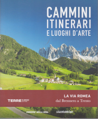 Cammini itinerari e luoghi d'arte -La Via Romea dal Brennero a Trento  - n. 5  - settimanale -