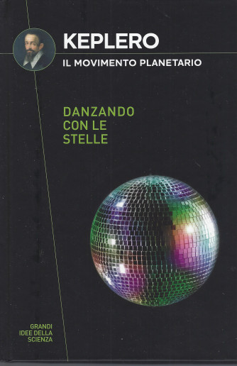 Collana Grandi idee della scienza (2024) 10° uscita-  Keplero - Il movimento planetario - Danzando con le stelle  - 28/3/2024 - copertina rigida - 159 pagine - copertina rigida