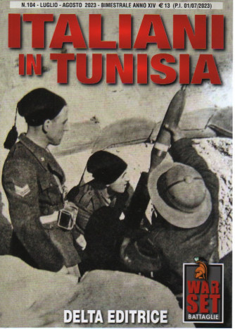 War set battaglie- Italiani in Tunisia - n. 104 - luglio - agosto   2023 - bimestrale