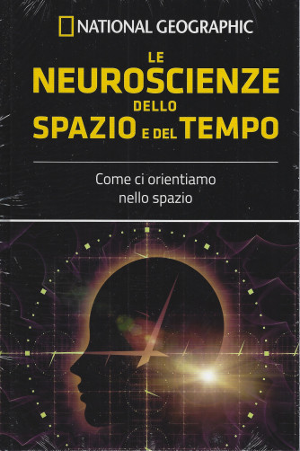 National Geographic -  Le neuroscienze dello spazio e del tempo - Come ci orientiamo nello spazio- n. 25 - settimanale -27/5/2022- copertina rigida