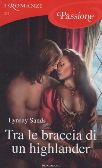 I Romanzi Passione - Tra le braccia di un highlander - Lynsay Sands - Uscita n.251 - 6 Agosto 2025 - Mensile