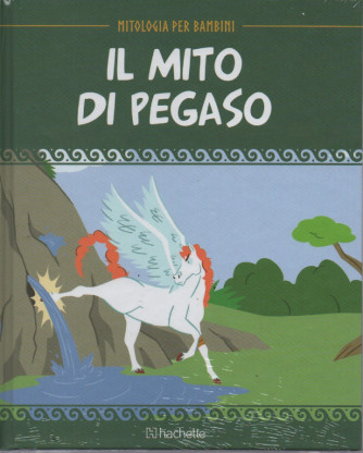 Mitologia per bambini  - Il mito di Pegaso- n. 60 - 3/3/2023 - settimanale - copertina rigida