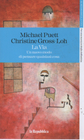 Michael Puett - Christine Gross Loh - La Via - Un nuovo modo di pensare qualsiasi cosa - n. 9 - 21/4/2023 - settimanale - 203  pagine