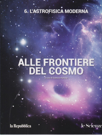 Alle frontiere del cosmo - n. 6  L'astrofisica moderna - a cura di Gianluca Ranzini -