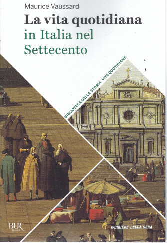 Biblioteca della storia - Vite quotidiane - La vita quotidiana In Italia nel Settecento - n.35 - settimanale